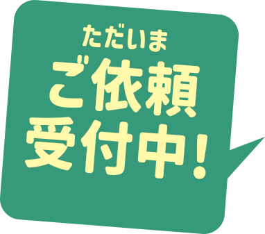 ただいま、ご依頼受付中！